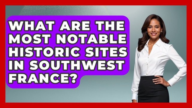 What Are the Most Notable Historic Sites in Southwest France? - Exploring Southwest Europe